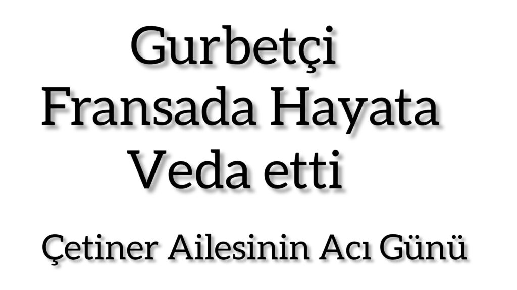Fransa’da Hayata veda Eden Gurbetçi Cihanbeyli de Toprağa Verilecek