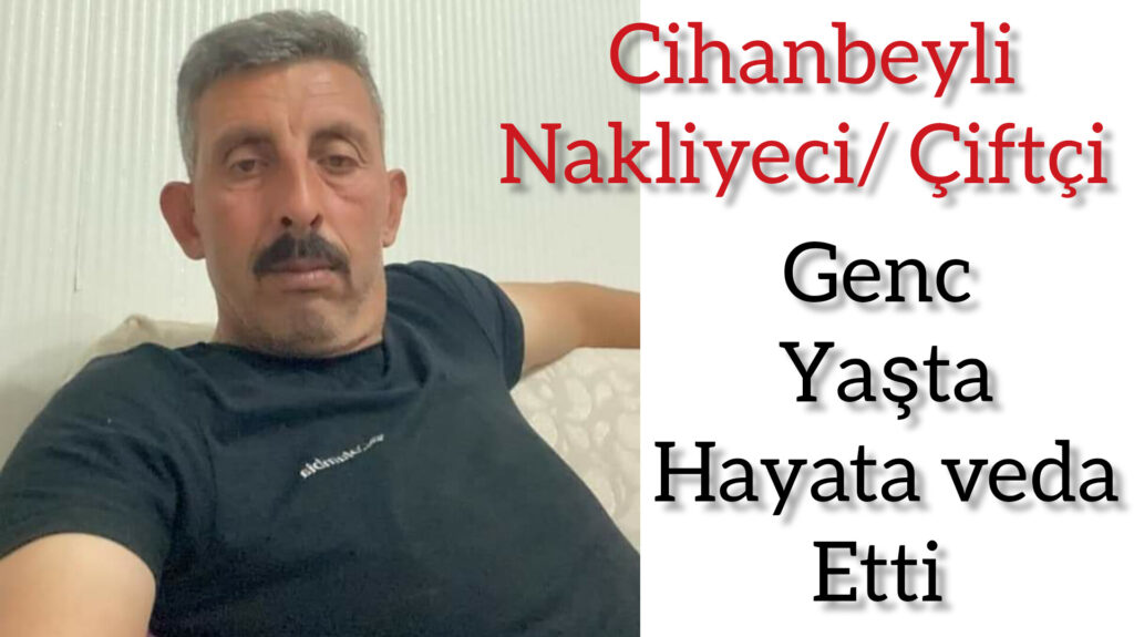 Cihanbeyli Çiftçi/Nakliyeci Genç Yaşta Hayata veda etti