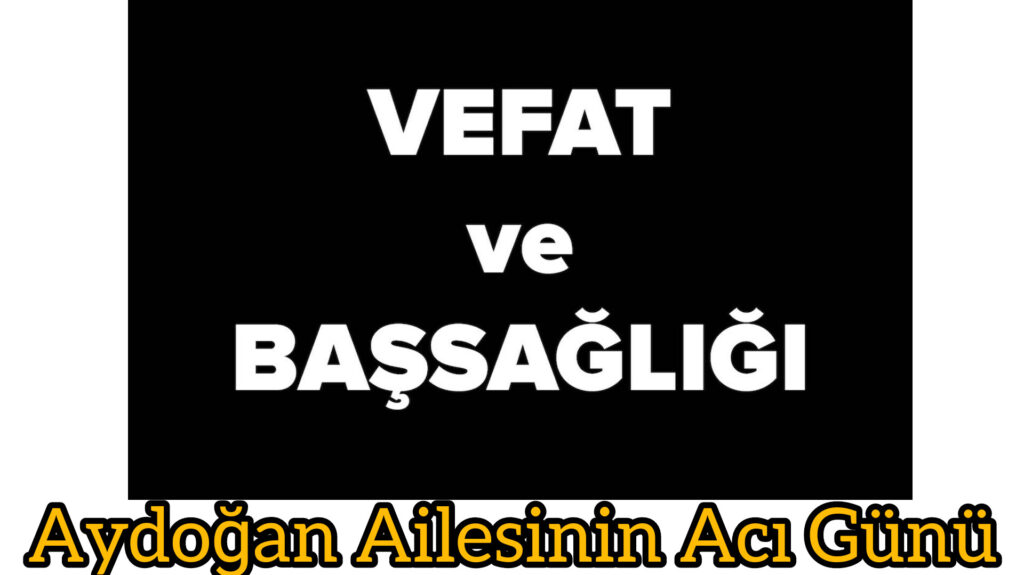MHP İlçe Başkanı Aydoğan’nın Acı Günü günü