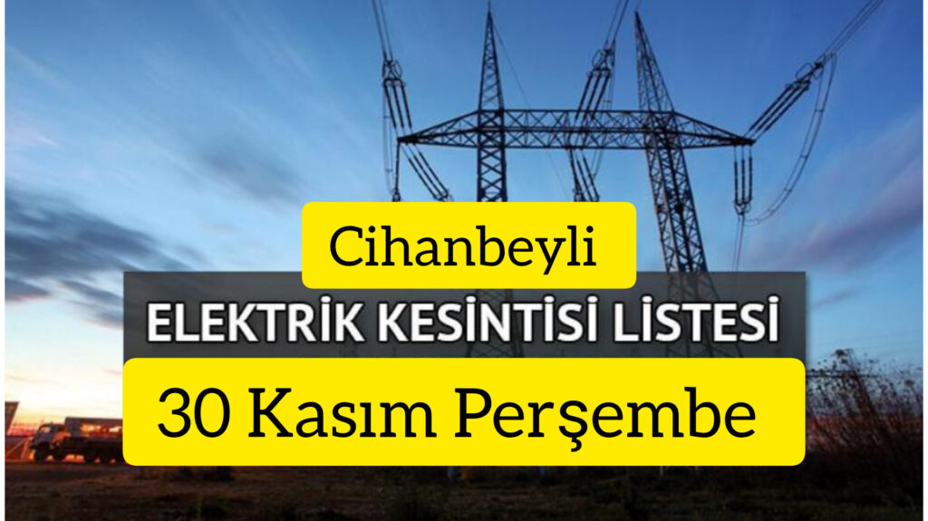 30 Kasım Perşembe Cihanbeyli de Nerelerde Elektrik kesintisi uygulanacak?