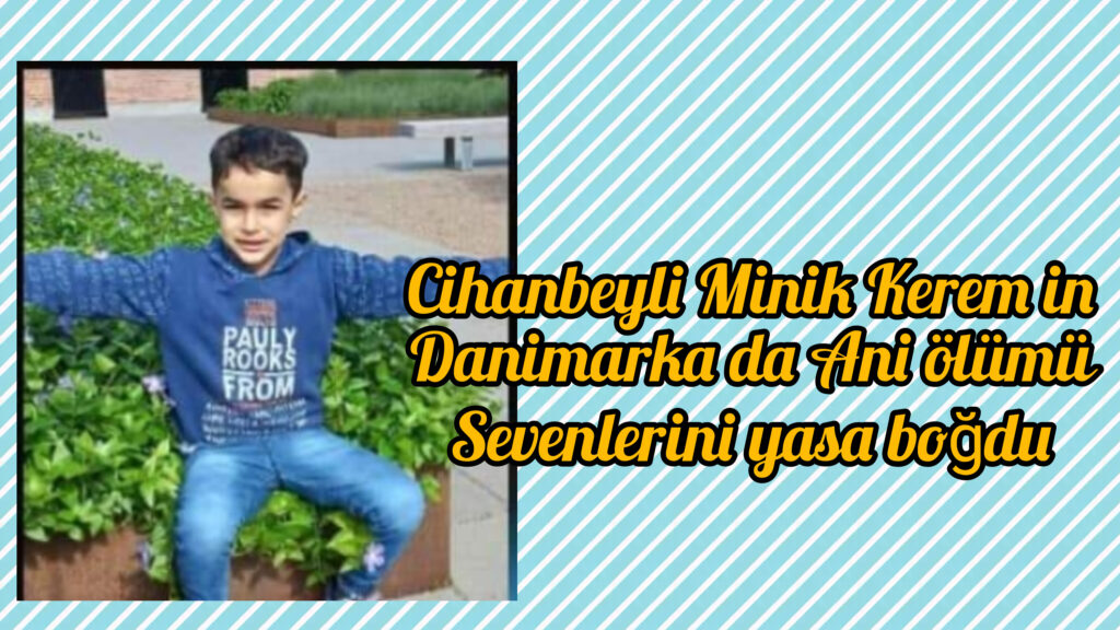 Cihanbeyli Minik Kerem in Danimarka da ani ölümü yakınlarini yasa boğdu