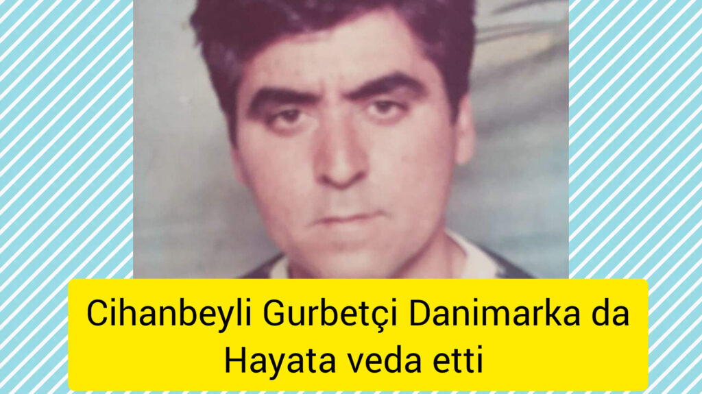 Cihanbeyli Gurbetçi Danimarka da Hayata veda etti