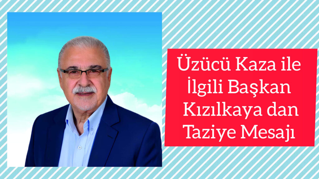 Üzücü Kaza ile ilgili Başkan Kızılkaya dan Başsağlığı Mesajı
