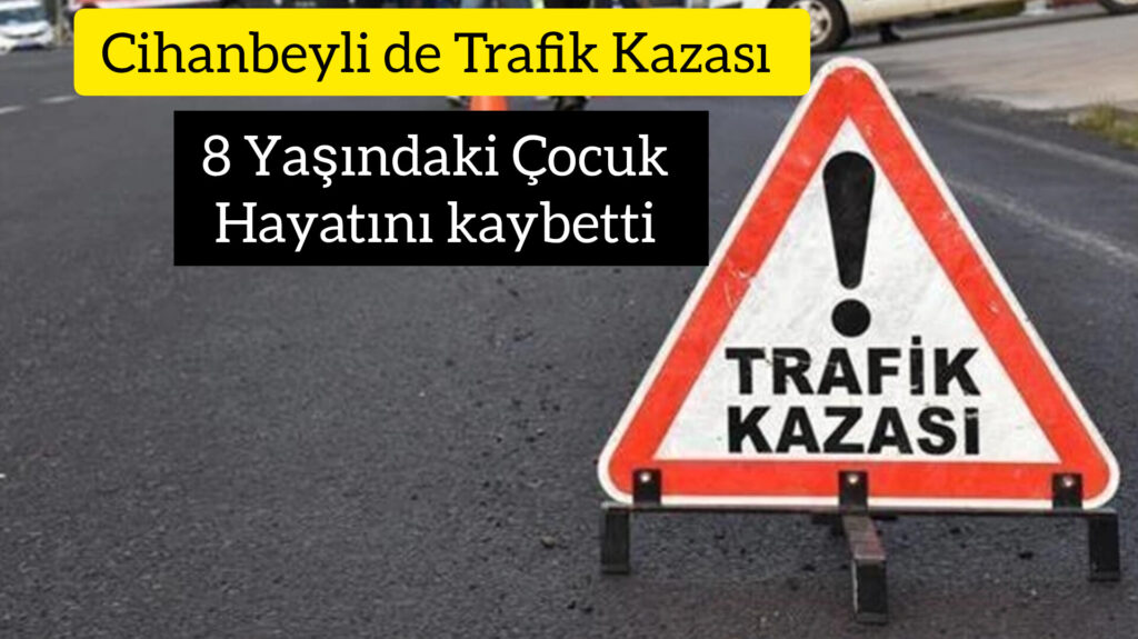 Cihanbeyli de 8 yaşındaki çocuk Trafik Kazasinda hayatını kaybetti