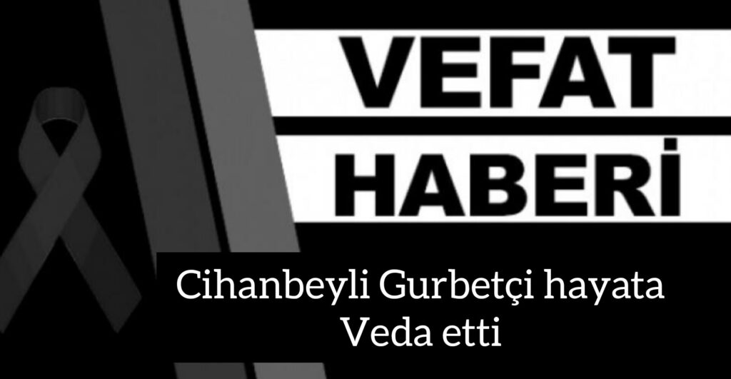 Cihanbeyli Gurbetçi Avusturya da hayata veda etti