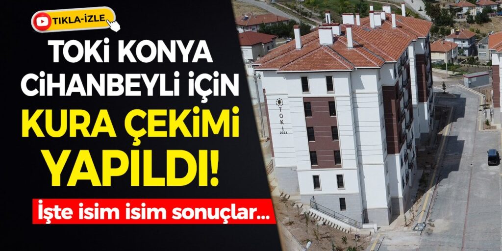 TOKİ Konya Cihanbeyli konut belirleme kura sonuçları açıklandı